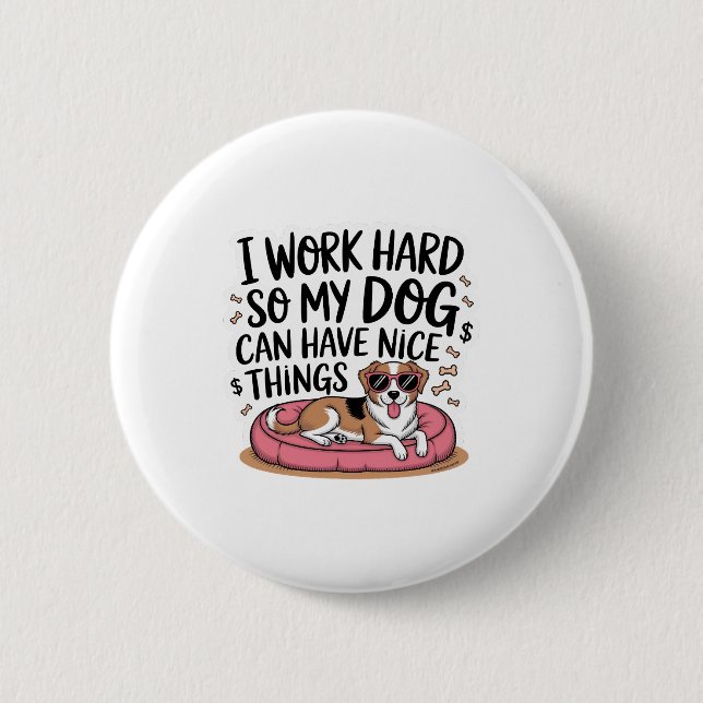 I Work Hard So My Dog Can Have Nice Things Button (Front)
