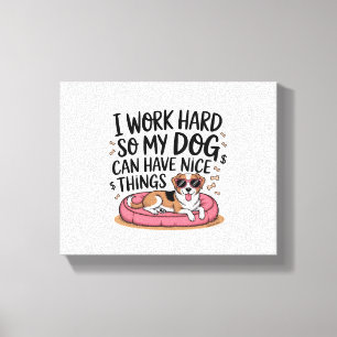 I Work Hard So My Dog Can Have Nice Things Canvas Print