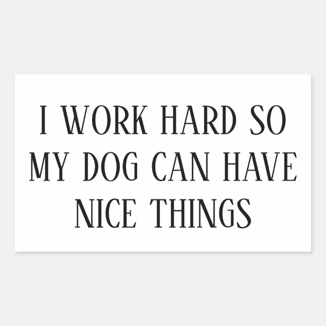 I Work Hard So My Dog Can Have Nice Things – Funny Rectangular Sticker (Front)