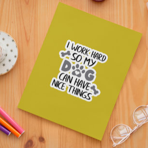 I work Hard so my Dog Can Have Nice Things Sticker