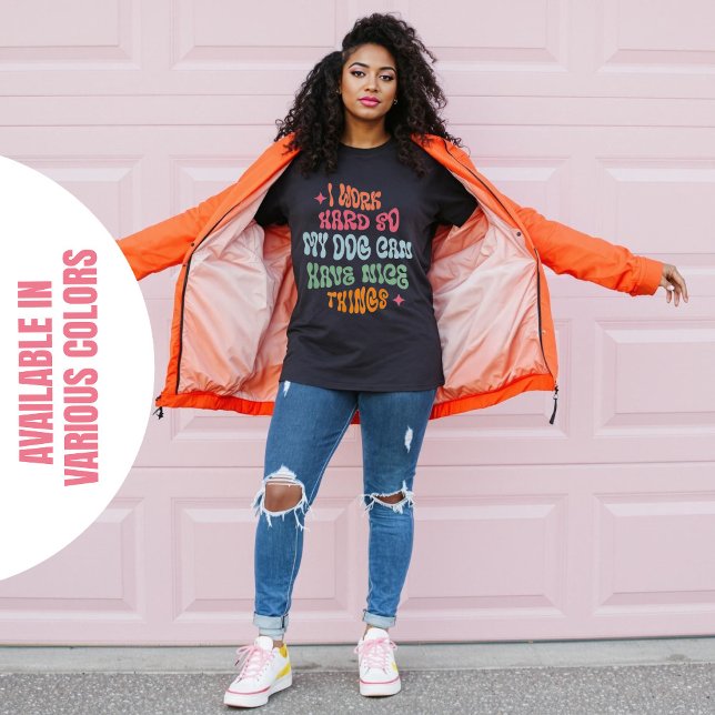 I Work Hard So My Dog Can Have Nice Things  T-Shirt ( Work Hard So My Dog Can Have Nice Things T-Shirt.)