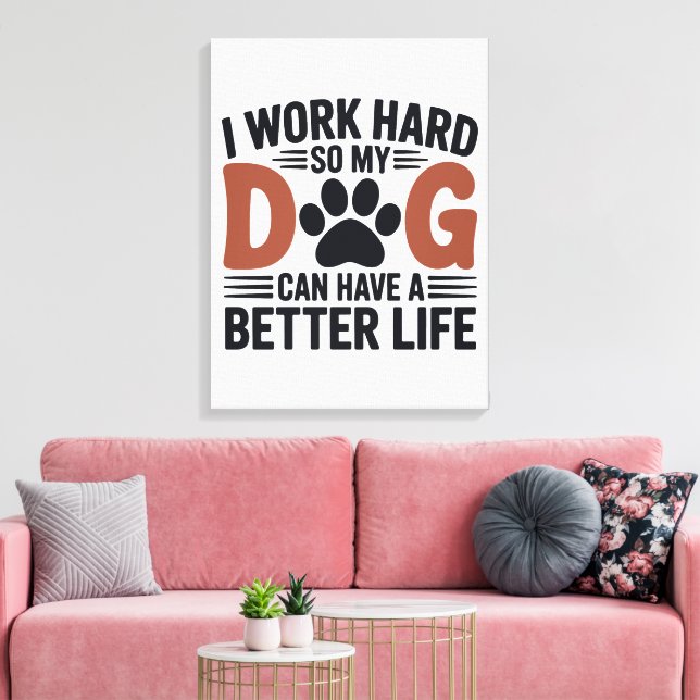 I Work Hard So My Dog Lives Better – Paw Print Art (Insitu(LivingRoom))