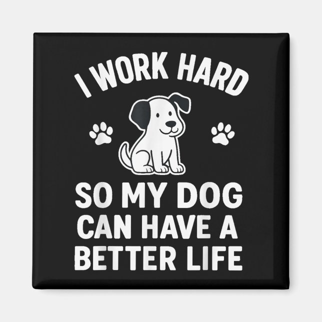 I Work Hard So My Dogs Can Have A Better Life Funn Magnet (Front)