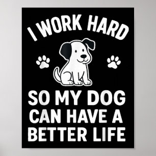 I Work Hard So My Dogs Can Have A Better Life Funn Poster