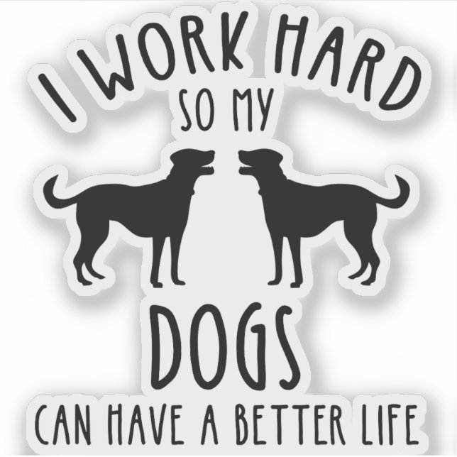 I Work Hard So My Dogs Can Have A Better Life Sticker (Front)