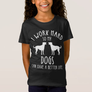 I Work Hard So My Dogs Can Have A Better Life T-Shirt