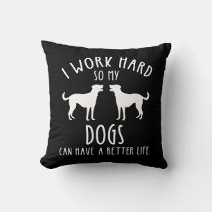 I Work Hard So My Dogs Can Have A Better Life Throw Pillow