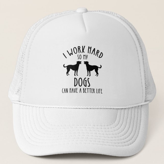 I Work Hard So My Dogs Can Have A Better Life Trucker Hat (Front)