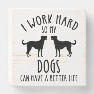 I Work Hard So My Dogs Can Have A Better Life Wooden Box Sign