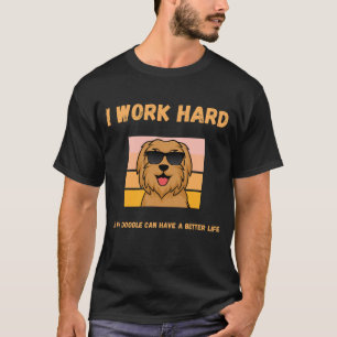 I Work Hard So My Doodle Can Have A Better Life T-Shirt