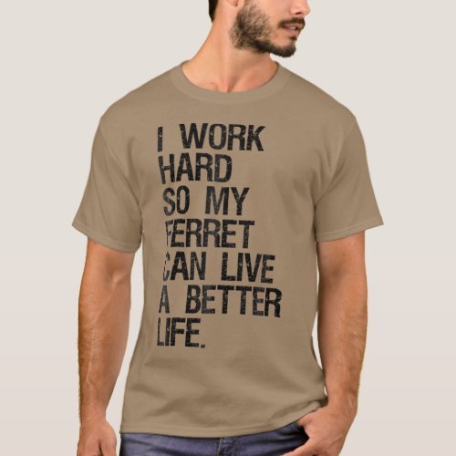 I Work Hard So My Ferret Can Live A Better Life T_Shirt
