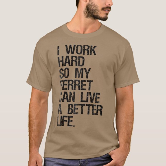 I Work Hard So My Ferret Can Live A Better Life T-Shirt (Front)