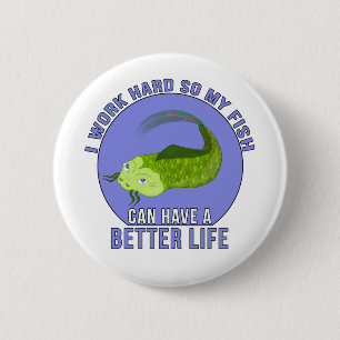 I Work Hard So My Fish Can Have a Better Life Button