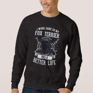 I Work Hard So My Fox Terrier Can Have A Better Li Sweatshirt