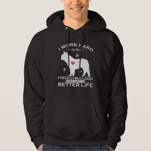 I Work Hard So My French Bulldog Can Have A Better Hoodie