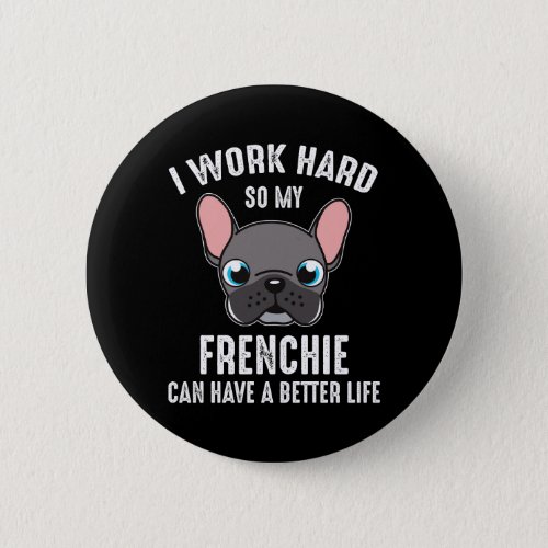 I Work Hard So My Frenchie Can Have A Better Life Button