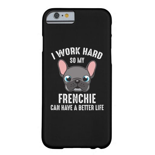 I Work Hard So My Frenchie Can Have A Better Life Barely There iPhone 6 Case