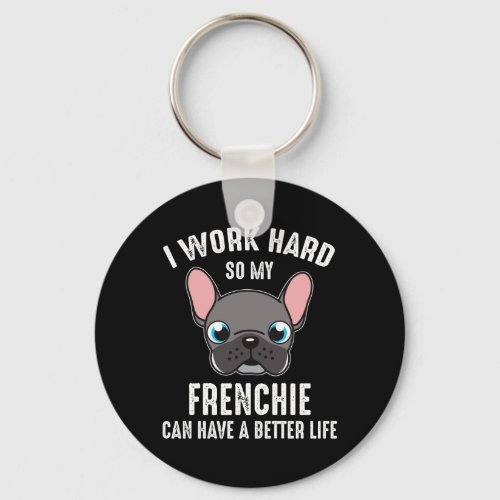 I Work Hard So My Frenchie Can Have A Better Life Keychain