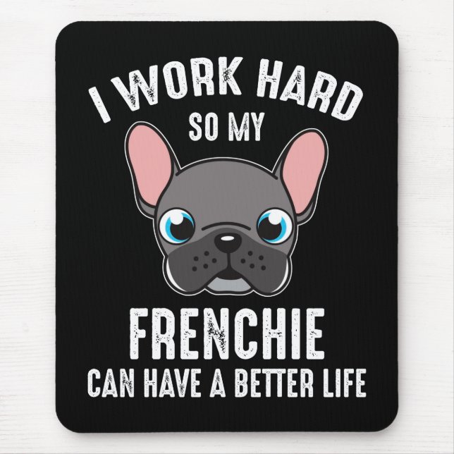 I Work Hard So My Frenchie Can Have A Better Life Mouse Pad (Front)