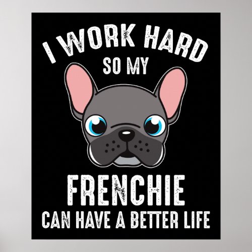 I Work Hard So My Frenchie Can Have A Better Life Poster