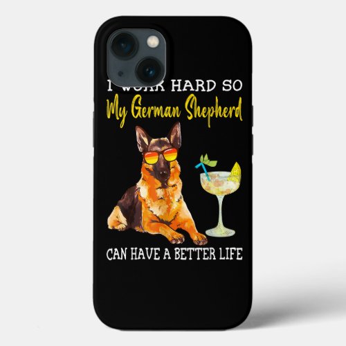 I Work Hard So My German Shepherd Can Have A Bette iPhone 13 Case