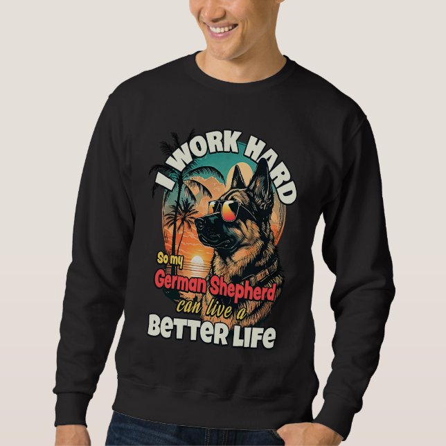 I work hard so my german shepherd can live a bette sweatshirt (Front)