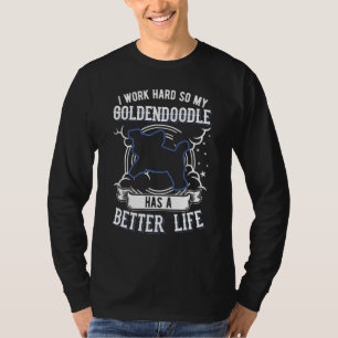 I Work Hard So My Goldendoodle Can Have A Better L T-Shirt