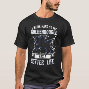 I Work Hard So My Goldendoodle Can Have A Better L T-Shirt
