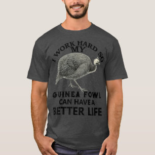 I Work Hard So My Guinea fowl Can Have A Better Li T-Shirt