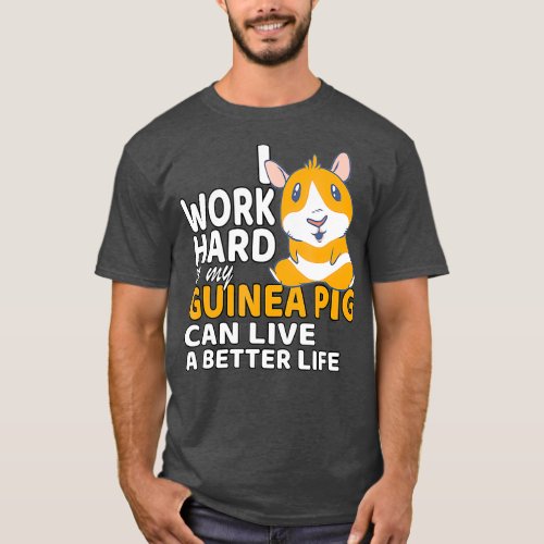 I Work Hard So My Guinea Pig Can Life A Better T_Shirt