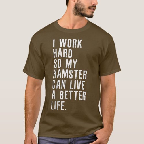 I Work Hard So My Hamster Can Live A Better Life T_Shirt