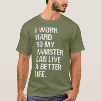 I Work Hard So My Hamster hamsters owners T-Shirt