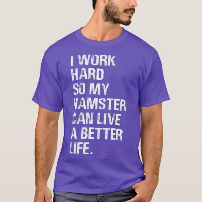 I Work Hard So My Hamster hamsters owners T-Shirt (Front)