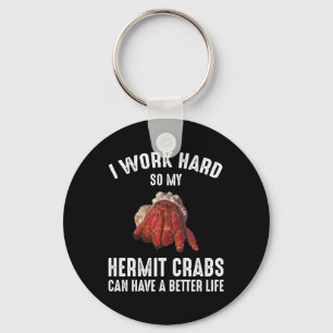 I Work Hard So My Hermit Crabs Have A Better Life Keychain