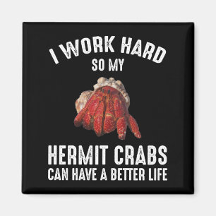 I Work Hard So My Hermit Crabs Have A Better Life Magnet