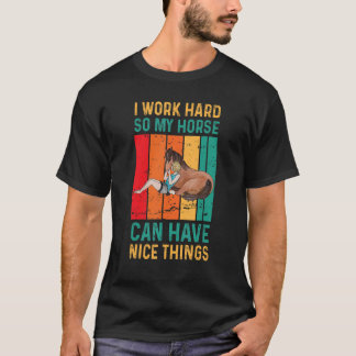 I Work Hard So My Horse Can Have Nice Things Hors T-Shirt