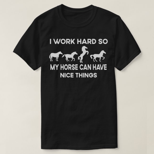 I Work Hard So My Horse Can Have Nice Things  T-Shirt (Design Front)