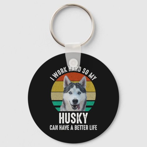 I Work Hard So My Husky Can Have A Better Life Keychain