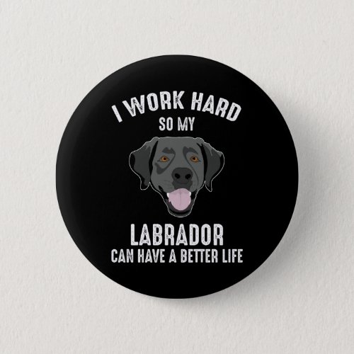 I Work Hard So My Labrador Can Have A Better Life Button