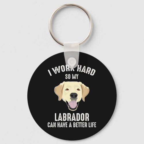 I Work Hard So My Labrador Can Have A Better Life Keychain