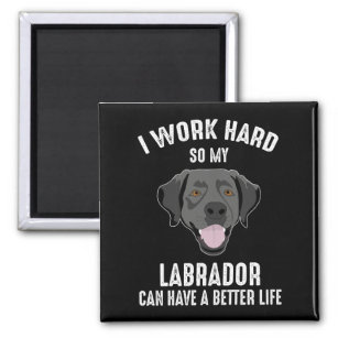 I Work Hard So My Labrador Can Have A Better Life Magnet