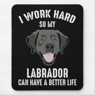 I Work Hard So My Labrador Can Have A Better Life Mouse Pad