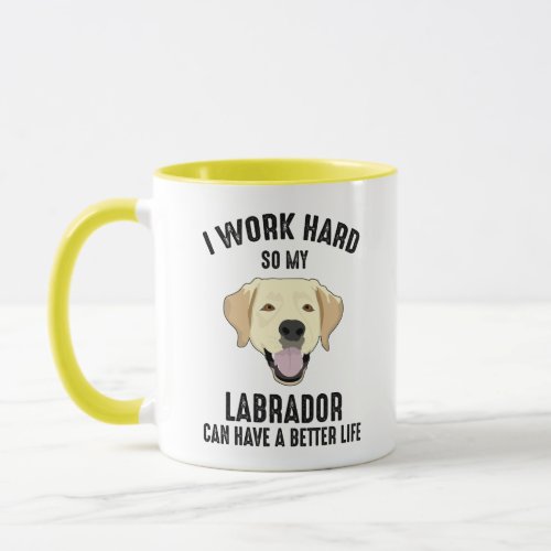 I Work Hard So My Labrador Can Have A Better Life Mug
