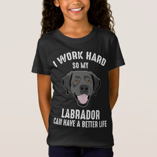 I Work Hard So My Labrador Can Have A Better Life T_Shirt