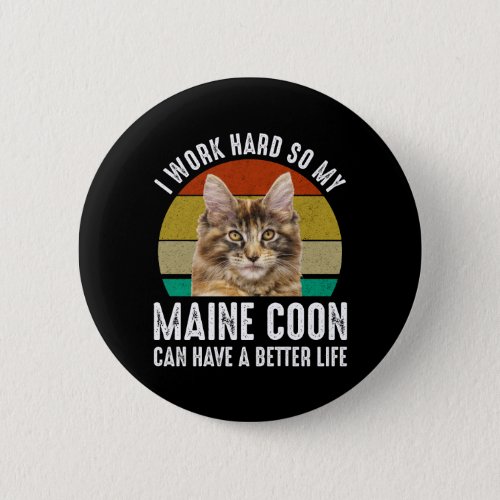 I Work Hard So My Maine Coon Can Have Better Life Button