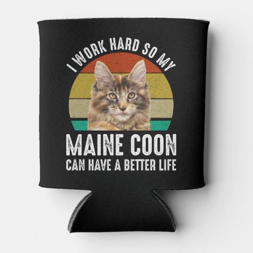 I Work Hard So My Maine Coon Can Have Better Life Can Cooler