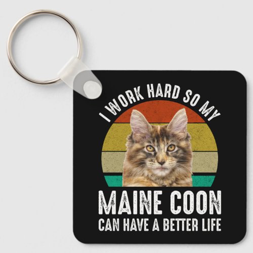 I Work Hard So My Maine Coon Can Have Better Life Keychain