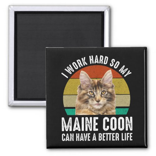 I Work Hard So My Maine Coon Can Have Better Life Magnet