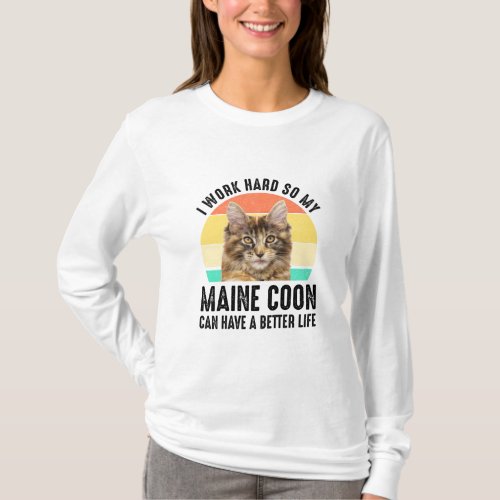 I Work Hard So My Maine Coon Can Have Better Life  T_Shirt
