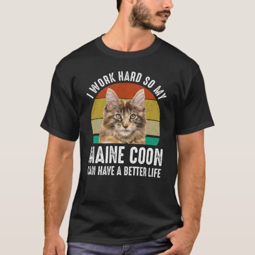 I Work Hard So My Maine Coon Can Have Better Life T_Shirt